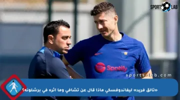 «تألق فريد» ليفاندوفسكي ماذا قال عن تشافي وما أثره في برشلونة؟